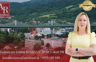 dostali sme DOPYT ! hľadáme Rodinný dom, POVAŽSKÁ BYSTRICA a okolie